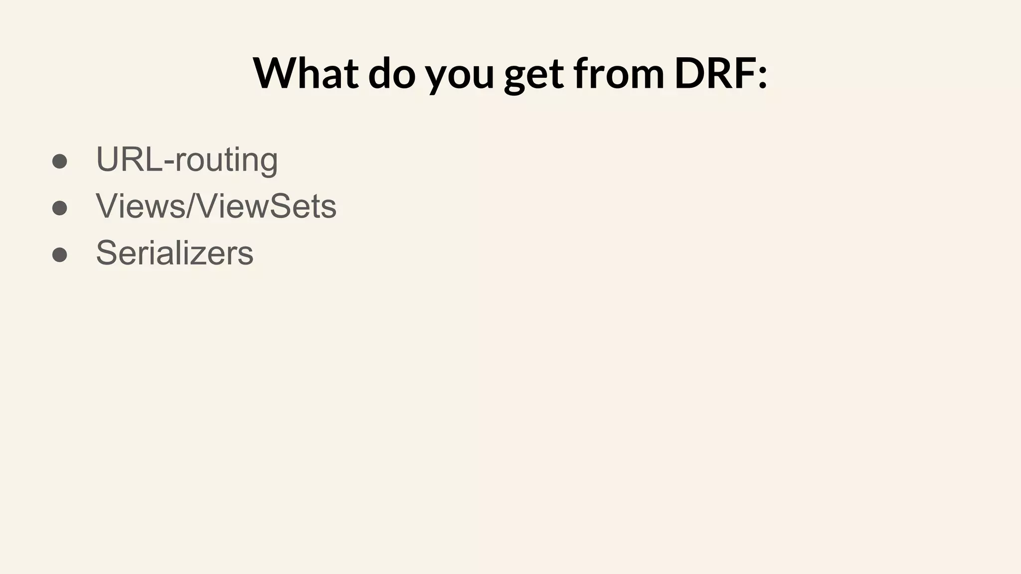 ● URL-routing
● Views/ViewSets
● Serializers
What do you get from DRF:
 