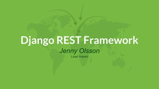Django REST Framework
Jenny Olsson
Load Impact
 