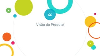 “Visão do Produto
 