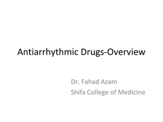 Antiarrhythmic Drugs-Overview

            Dr. Fahad Azam
            Shifa College of Medicine
 
