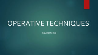 OPERATIVETECHNIQUES
Inguinal hernia
 