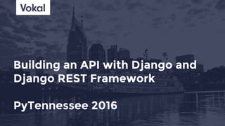 Building an API with Django and
Django REST Framework
PyTennessee 2016
 