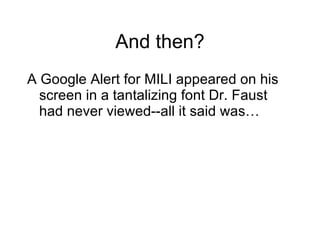 And then? A Google Alert for MILI appeared on his screen in a tantalizing font Dr. Faust had never viewed--all it said was… 