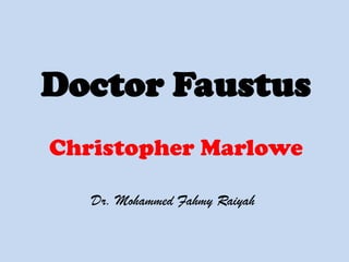Doctor
Faustus
Christopher
 Marlowe
Dr. Mohammed Fahmy Raiyah
 