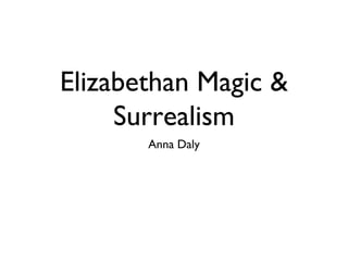 Elizabethan Magic & Surrealism ,[object Object]