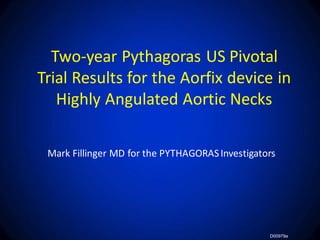 Mark Fillinger MD for the PYTHAGORASInvestigators
Two-year Pythagoras US Pivotal
Trial Results for the Aorfix device in
Highly Angulated Aortic Necks
D00979a
 