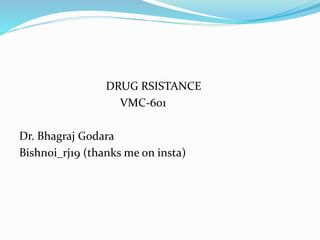 DRUG RSISTANCE
VMC-601
Dr. Bhagraj Godara
Bishnoi_rj19 (thanks me on insta)
 