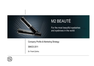 M2 BEAUTÉ
                          For the most beautiful eyelashes
                          and eyebrows in the world



Company Profile & Marketing Strategy

SMiCS 2011

Dr. Frank Zurlino
 