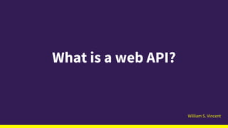 William S. Vincent
What is a web API?
 