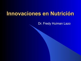 Innovaciones en Nutrición Dr. Fredy Huiman Lazo 