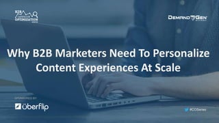 #COSeries
Why B2B Marketers Need To Personalize
Content Experiences At Scale
SPONSORED BY:
 