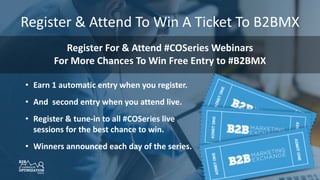 #COSeries
Register	&	Attend	To	Win	A	Ticket	To	B2BMX
• Earn	1	automatic	entry	when	you	register.
• And		second	entry	when	...