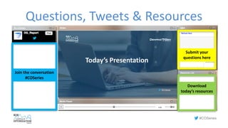 #COSeries
Questions,	Tweets	&	Resources
Submit	your	
questions	here
Download		
today’s	resources
Join	the	conversation
#CO...