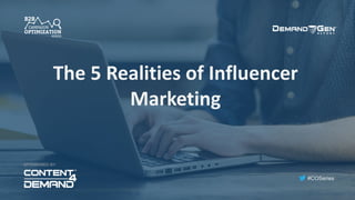 #COSeries
The	5	Realities	of	Influencer	
Marketing	
SPONSORED BY:
 