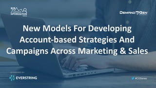 #COSeries
New	Models	For	Developing	
Account-based	Strategies	And	
Campaigns	Across	Marketing	&	Sales	
SPONSORED BY:
 