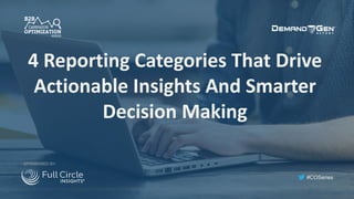 #COSeries
4	Reporting	Categories	That	Drive	
Actionable	Insights	And	Smarter	
Decision	Making	
SPONSORED BY:
 