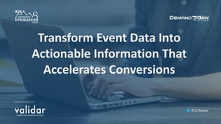#COSeries
Transform	Event	Data	Into	
Actionable	Information	That	
Accelerates	Conversions
SPONSORED BY:
 
