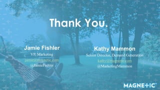 Thank You.
20
Kathy Mammon
Senior Director, Demand Generation
kathy@magnetic.com
@MarketingMammon
Jamie Fishler
VP, Marketing
jamie@magnetic.com
@JamieFishler
 