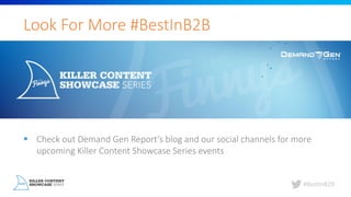 #BestInB2B
Look	For	More	#BestInB2B
§ Check	out	Demand	Gen	Report’s	blog	and	our	social	channels	for	more	
upcoming	Killer	Content	Showcase	Series	events
 
