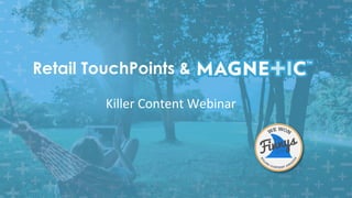 Retail TouchPoints &
Killer	Content	Webinar
7
 