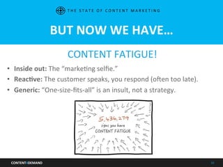 CONTENT4DEMAND	
   10	
  
BUT	
  NOW	
  WE	
  HAVE…	
  
CONTENT	
  FATIGUE!	
  
•  Inside	
  out:	
  The	
  “markeIng	
  s...