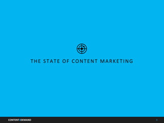 CONTENT4DEMAND	
   8	
  
Agenda	
  
THE	
  STATE	
  OF	
  CONTENT	
  MARKETING	
  
 