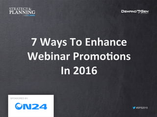 #SPS2015
7	
  Ways	
  To	
  Enhance	
  
Webinar	
  Promo3ons	
  
In	
  2016	
  
SPONSORED BY:
 