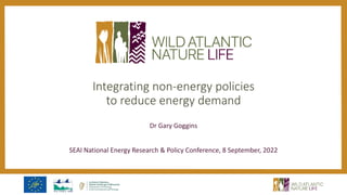 SEAI National Energy Research & Policy Conference, 8 September, 2022
Dr Gary Goggins
Integrating non-energy policies
to reduce energy demand
 