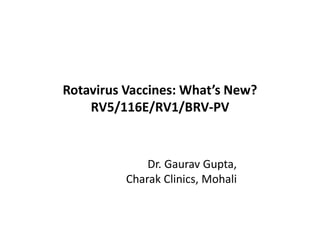 Rotavirus Vaccines: What’s New?
RV5/116E/RV1/BRV-PV
Dr. Gaurav Gupta,
Charak Clinics, Mohali
 