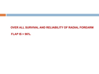 OVER ALL SURVIVAL AND RELIABILITY OF RADIAL FOREARM
FLAP IS > 96%.
 