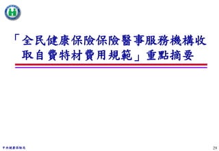 「全民健康保險保險醫事服務機構收
   取自費特材費用規範」重點摘要




中央健康保險局              29
 