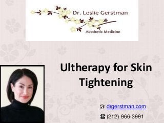 Ultherapy for Skin
Tightening
drgerstman.com
(212) 966-3991
 