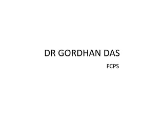 DR GORDHAN DAS
FCPS
 