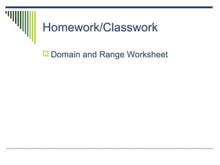 Homework/Classwork
Domain and Range Worksheet