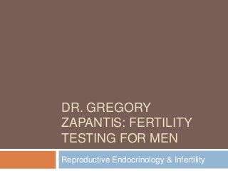 DR. GREGORY
ZAPANTIS: FERTILITY
TESTING FOR MEN
Reproductive Endocrinology & Infertility
 