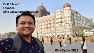 Dr G S Javed
Founder,
King Consultants Education
05 – Feb – 2021
05-February-2021 1
 