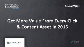 #SPS2015
Get	More	Value	From	Every	Click	
&	Content	Asset	In	2016	
SPONSORED BY:
 