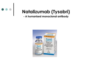 Natalizumab (Tysabri)
- A humanised monoclonal antibody
 