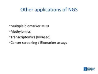 Multiple biomarker MRD Methylomics Transcriptomics (RNAseq) Cancer screening / Biomarker assays Other applications of NGS 