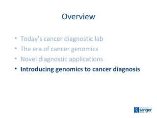 Today’s cancer diagnostic lab The era of cancer genomics Novel diagnostic applications Introducing genomics to cancer diagnosis Overview 