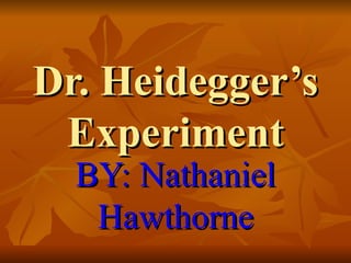 Dr. Heidegger’s Experiment BY: Nathaniel Hawthorne 