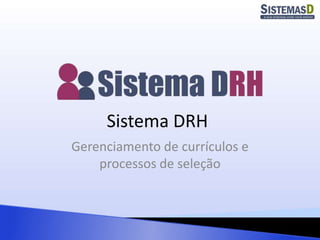 Sistema DRH
Gerenciamento de currículos e
processos de seleção
 