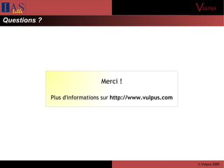 © Vulpus 2005
Questions ?
Merci !
Plus d'informations sur http://www.vulpus.com
 
