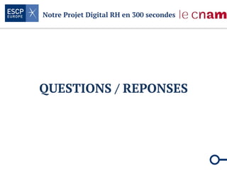 Notre Projet Digital RH en 300 secondes
QUESTIONS / REPONSES
 