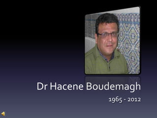 Dr Hacene Boudemagh
1965 - 2012

 
