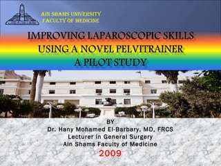 AIN SHAMS UNIVERSITY
FACULTY OF MEDICINE




                     BY
  Dr. Hany Mohamed El-Barbary, MD, FRCS
        Lecturer in General Surgery
       Ain Shams Faculty of Medicine
                   2009
 