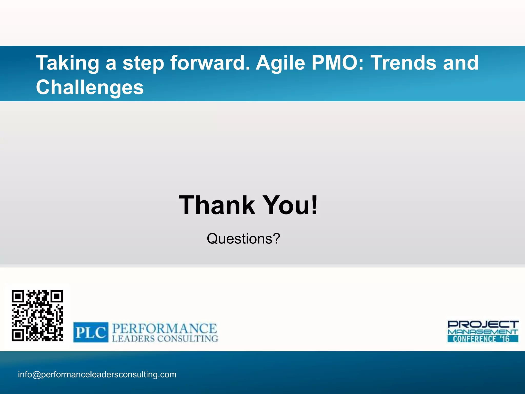 Questions?
Thank You!
info@performanceleadersconsulting.com
Taking a step forward. Agile PMO: Trends and
Challenges
 