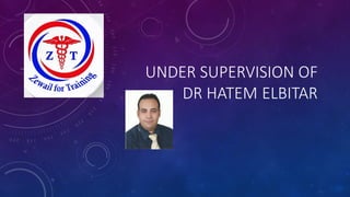 UNDER SUPERVISION OF
DR HATEM ELBITAR
 