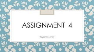 ASSIGNMENT 4
Dr/yasmin Ahmed
 