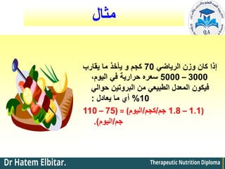 ‫مثال‬
‫الرياضي‬ ‫وزن‬ ‫كان‬ ‫إذا‬
70
‫يقارب‬ ‫ما‬ ‫يأخذ‬ ‫و‬ ‫كجم‬
3000
–
5000
،‫اليوم‬ ‫في‬ ‫حرارية‬ ‫سعره‬
‫حوالي‬ ‫البروتين‬ ‫من‬ ‫الطبيعي‬ ‫المعدل‬ ‫فيكون‬
10
%
‫يعادل‬ ‫ما‬ ‫أي‬
:
(
1.1
–
1.8
‫جم‬
/
‫كجم‬
/
‫اليوم‬
( = )
75
–
110
‫جم‬
/
‫اليوم‬
.)
 